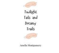 Amelia Montgomery Twilight Tails and Dreamy Trails (Tascabile)