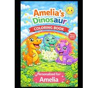 Amelia’s Dinosaur Coloring Book: A Personalized Coloring Book with Cute Dinosaurs: A Personalized Dinosaur Coloring Adventure for Kids - Featuring Amelia in Every Page