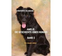 Amelie - Die Geschichte eines Hundes - Band 2: Ein neues Leben