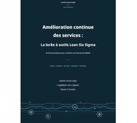 Amélioration continue des services : La boîte à outils Lean Six Sigma: 42 fiches pratiques pour conduire une démarche DMAIC