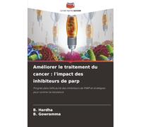 Améliorer le traitement du cancer : l'impact des inhibiteurs de parp: Progrès dans l'efficacité des inhibiteurs de PARP et stratégies pour contrer la résistance
