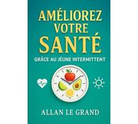 AMÉLIOREZ VOTRE SANTÉ GRÂCE AU JEÛNE INTERMITTENT: Comment détoxifier votre corps et rajeunir votre peau en SEULEMENT 7 jours, SANS suppléments coûteux !