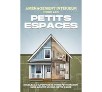 Aménagement intérieur pour les petits espaces: Doublez la superficie de votre petite maison sans ajouter un seul mètre carré