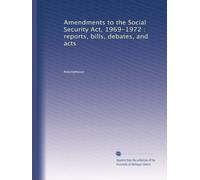 Amendments to the Social Security Act, 1969-1972 : reports, bills, debates, and acts (Volume 2)
