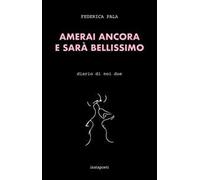 Amerai ancora e sarà bellissimo. Diario di noi due