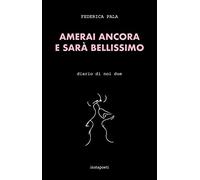 Amerai ancora e sarà bellissimo. Diario di noi due