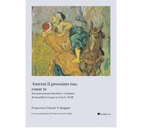 Amerai il prossimo tuo, come te. Interpretazioni ebraiche e cristiane di k...