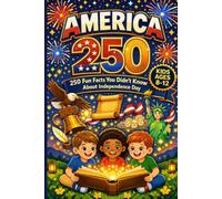 America 250: 250 Fun Facts & Surprising Stories About Independence Day: Quick Trivia, Patriotic Insights & Family Activities for July 4th Celebrations (Ages 8-12)