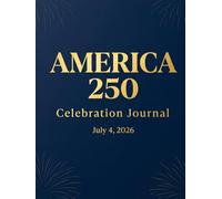 America 250 Celebration Journal: A 4th of July 2026 Memory Book to Capture Your Independence Day Experience, Fireworks, Family Moments & USA 250th Anniversary Reflections