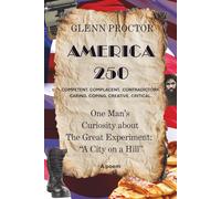 America 250: COMPETENT. COMPLACENT. CONTRADICTORY. CARING. COPING. CREATIVE. CRITICAL. One Man’s Curiosity about The Great Experiment: “A City on a Hill”