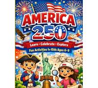 America 250: Learn • Celebrate • Explore - Fun Activities for Kids Ages 6-9