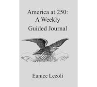 America at 250: A Weekly Guided Journal: Reflect on History, Freedom, and Civic Life Through 52 Weekly Prompts Aligned to American Eras