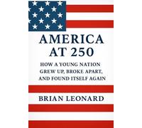 America at 250: How a Young Nation Grew Up, Broke Apart, and Found Itself Again