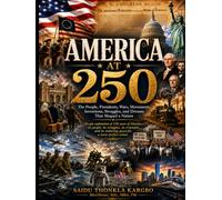 AMERICA AT 250: The People, Presidents, Wars, Movements, Inventions, Struggles, and Dreams That Shaped a Nation