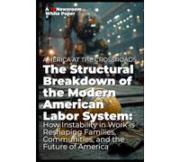 AMERICA AT THE CROSSROADS The Structural Breakdown of the Modern American Labor System:: How Instability in Work is Reshaping Families, Communities, and the Future of America
