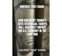 AMERICA FIRST AGAIN : HOW PRESIDENT TRUMP'S 2025 RECIPROCAL TARIFFS WILL POSITIVELY IMPACT THE U.S. ECONOMY IN THE LONG RUN