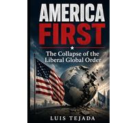 America First: The Collapse of the Liberal Global Order Luis Tejada