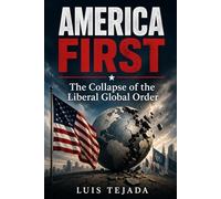 America First: The Collapse of the Liberal Global Order Luis Tejada