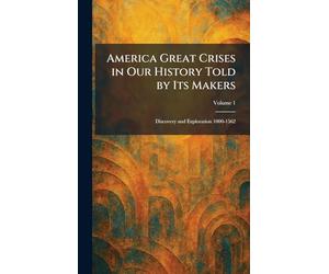 America Great Crises in Our History Told by Its Makers: Discovery and Exploration 1000-1562