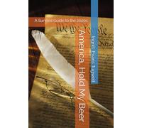 America, Hold My Beer: A Survival Guide to the 2020s United States