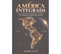 AMÉRICA INTEGRADA: Una arquitectura modular para conectar un continente sin borrar sus naciones