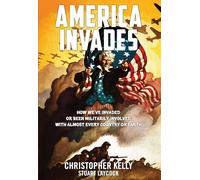 America Invades: How We've Invaded or Been Militarily Involved With Almost Every County on Earth