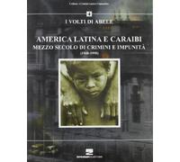 America latina e Caraibi. Mezzo secolo di crimini e impunità. I volti di Abele