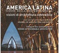 America latina. Vivere nella contemporaneità. Visioni di architettura sostenibile-América Latina. Vivir en la contemporaneidad. Visiones de arquitectura sostenible-Latin America. Living in the Co...