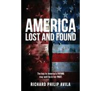 America Lost and Found: The Key to America's Future May Well Lie in Her Past