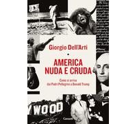 America nuda e cruda. Come si arriva dai Padri Pellegrini a Donald Trump