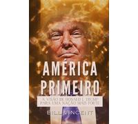 América Primeiro: A Visão de Donald J. Trump para uma Nação Mais Forte