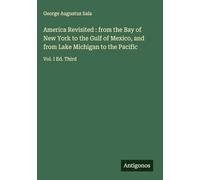 America Revisited : from the Bay of New York to the Gulf of Mexico, and from Lake Michigan to the Pacific: Vol. I Ed. Third