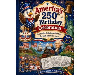 America’s 250th Birthday Celebration: A Coloring Adventure Through History for Kids Ages 3-5: Learn, Color, and Celebrate from 1776 to Today