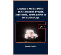 America’s Atomic Dawn: The Manhattan Project, Hiroshima, and the Birth of the Nuclear Age