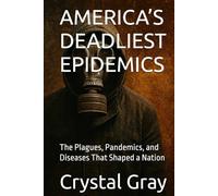 AMERICA’S DEADLIEST EPIDEMICS: The Plagues, Pandemics, and Diseases That Shaped a Nation