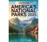 America’s National Parks 2025: The Ultimate Travel Guide to All U.S. National Parks with Itineraries, Top Hikes, Hidden Gems, and Tips for Families and Outdoor Adventurers