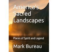 America’s Sacred Landscapes: Places of Spirit and Legend