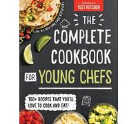 The Complete Cookbook for Young Chefs: 100+ Recipes That You'll Love to Cook
