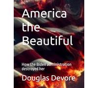 America the Beautiful: How the Biden administration destroyed her