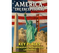 America, The Exceptional: Key Places (Memorials, Monuments & Landmarks)
