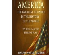 America - The Greatest Country In The History Of The World: It's Role In God's Eternal Plan!