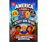 America Turns 250 - Activity Book for Kids: Interactive History Adventure Puzzles, Patriotic Independence Day Games & Fun Facts for a Once-in-a-Generation Celebration