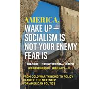 America, Wake Up - Socialism Is Not Your Enemy, Fear Is: From Cold War Thinking to Policy Clarity: The Next Step for American Politics