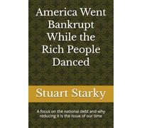 America Went Bankrupt While the Rich People Danced: A focus on the national debt and why reducing it is the issue of our time