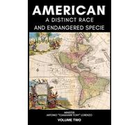 AMERICAN: A DISTINCT RACE AND ENDANGERED SPECIE VOLUME TWO: A Comprehensive Analysis on the Historical Context of Ethnocide, Genocide, Ecocide, and the Endangerment of Aboriginal American Nations