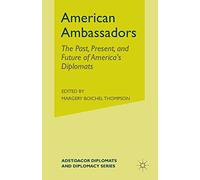 American Ambassadors: The Past, Present, and Future of America’s Diplomats