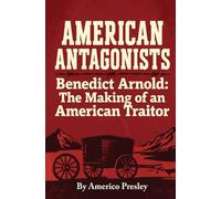 AMERICAN ANTAGONISTS: Benedict Arnold: The Making of an American Traitor