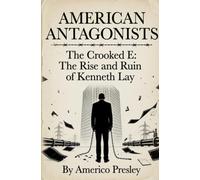 AMERICAN ANTAGONISTS: The Crooked E: The Rise and Ruin of Kenneth Lay