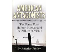 AMERICAN ANTAGONISTS: The Fence Post: Herbert Hoover and the Failure of Virtue