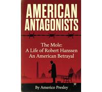 AMERICAN ANTAGONISTS: The Mole: A Life of Robert Hanssen, An American Betrayal
